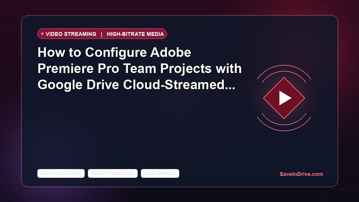 How to Configure Adobe Premiere Pro Team Projects with Google Drive Cloud-Streamed Proxies